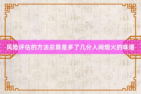 风险评估的方法总算是多了几分人间烟火的味道