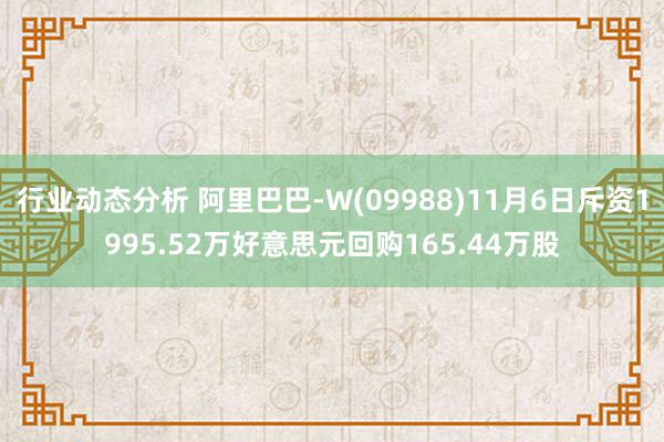 行业动态分析 阿里巴巴-W(09988)11月6日斥资1995.52万好意思元回购165.44万股