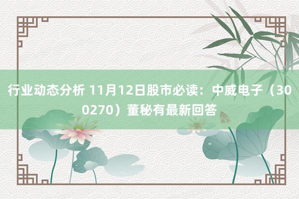 行业动态分析 11月12日股市必读：中威电子（300270）董秘有最新回答