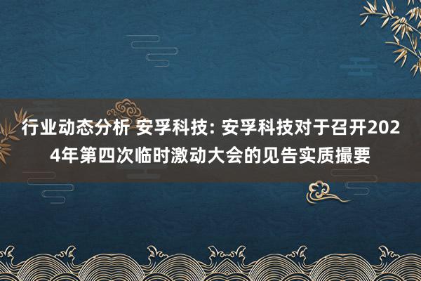 行业动态分析 安孚科技: 安孚科技对于召开2024年第四次临时激动大会的见告实质撮要